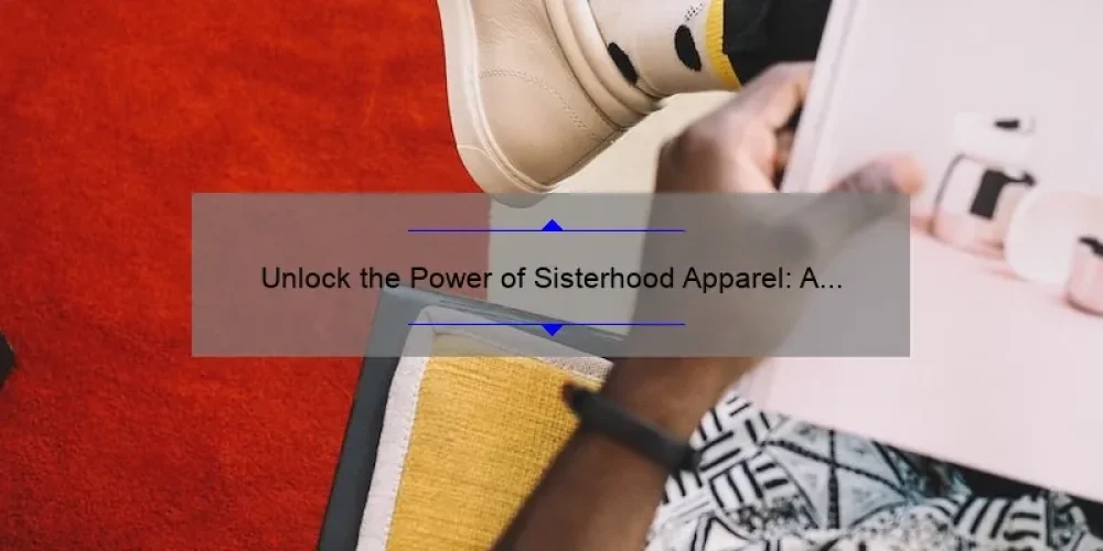 Unlock the Power of Sisterhood Apparel: A Story of Empowerment and Style [5 Tips for Finding Your Perfect Fit]