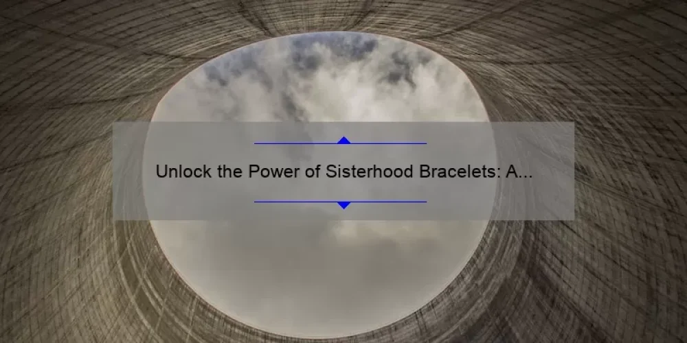 Unlock the Power of Sisterhood Bracelets: A Personal Story, Tips, and Stats for Stronger Bonds [Ultimate Guide]