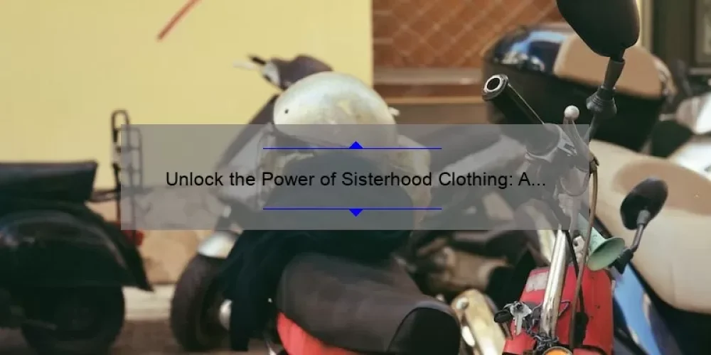 Unlock the Power of Sisterhood Clothing: A Story of Empowerment and Style [5 Tips for Finding Your Perfect Fit]