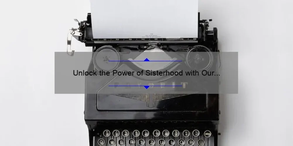 Unlock the Power of Sisterhood with Our Must-Have Tee: A Story of Empowerment [5 Stats You Need to Know]