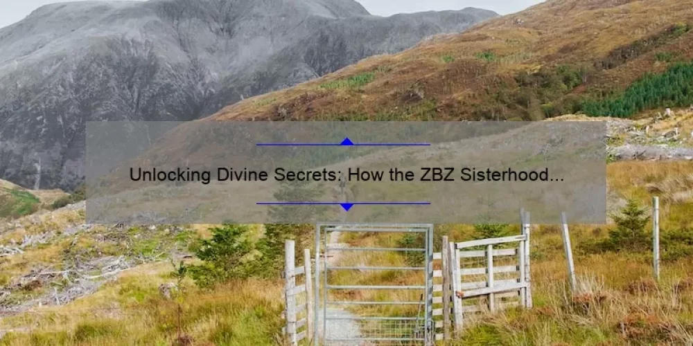 Unlocking Divine Secrets: How the ZBZ Sisterhood Can Help You Find Your Way [Expert Tips and Stats]