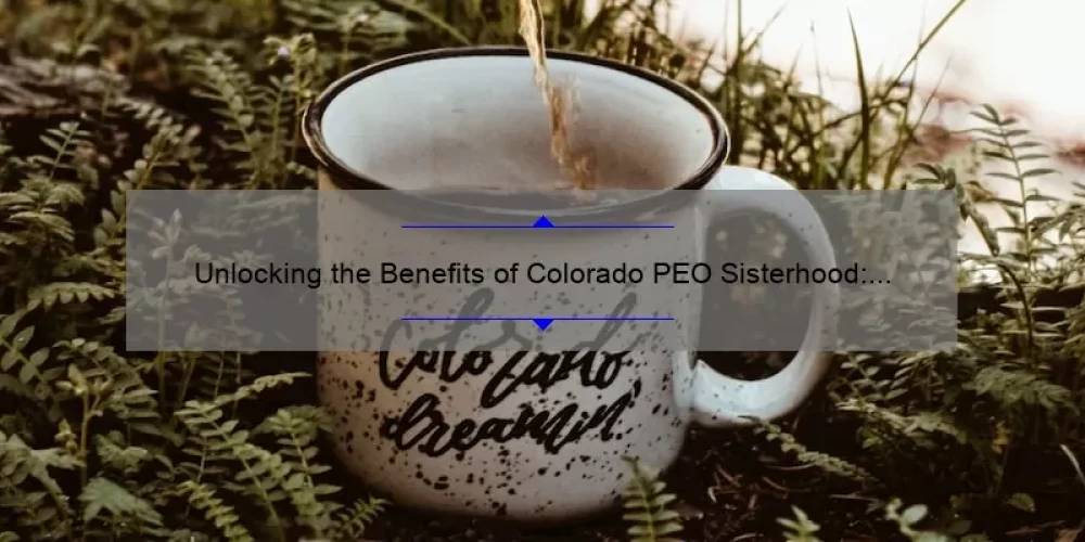 Unlocking the Benefits of Colorado PEO Sisterhood: A Guide to Empowering Women in Business [With Real-Life Success Stories and Key Statistics]