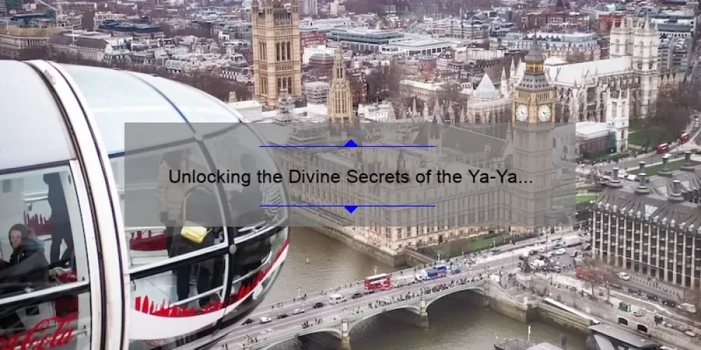 Unlocking the Divine Secrets of the Ya-Ya Sisterhood: A Compelling Story, Practical Tips, and Eye-Opening Stats [Synopsis Included]