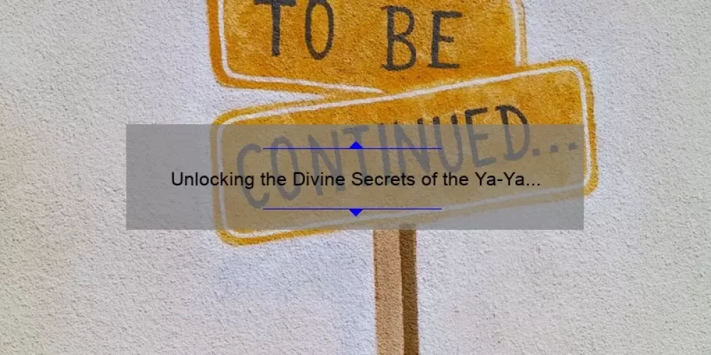 Unlocking the Divine Secrets of the Ya-Ya Sisterhood: A Compelling Story, Practical Tips, and Surprising Stats [Rebecca Wells]