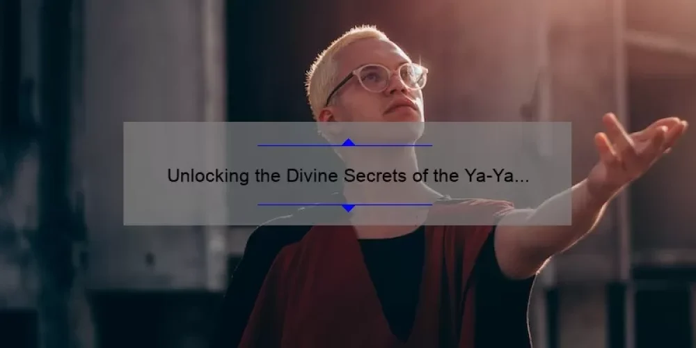 Unlocking the Divine Secrets of the Ya-Ya Sisterhood: A Compelling Story, Useful Tips, and Free Online Resources [Keyword]