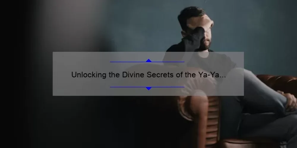 Unlocking the Divine Secrets of the Ya-Ya Sisterhood: A Personal Story of Overcoming Mental Illness with Actionable Tips [Statistics Included]