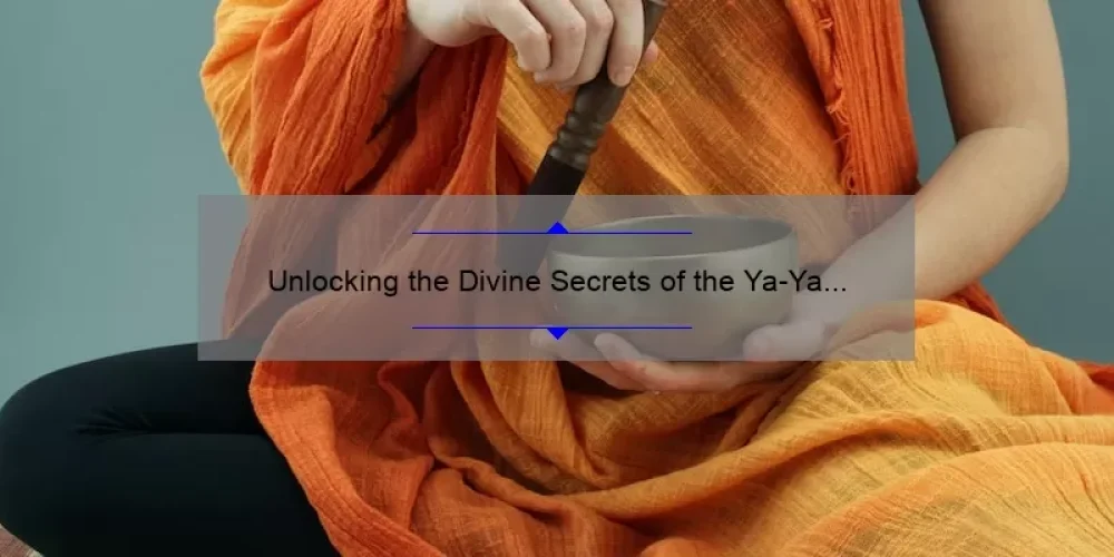 Unlocking the Divine Secrets of the Ya-Ya Sisterhood: A Story of Friendship, Healing, and Empowerment [Complete Summary and Useful Tips]