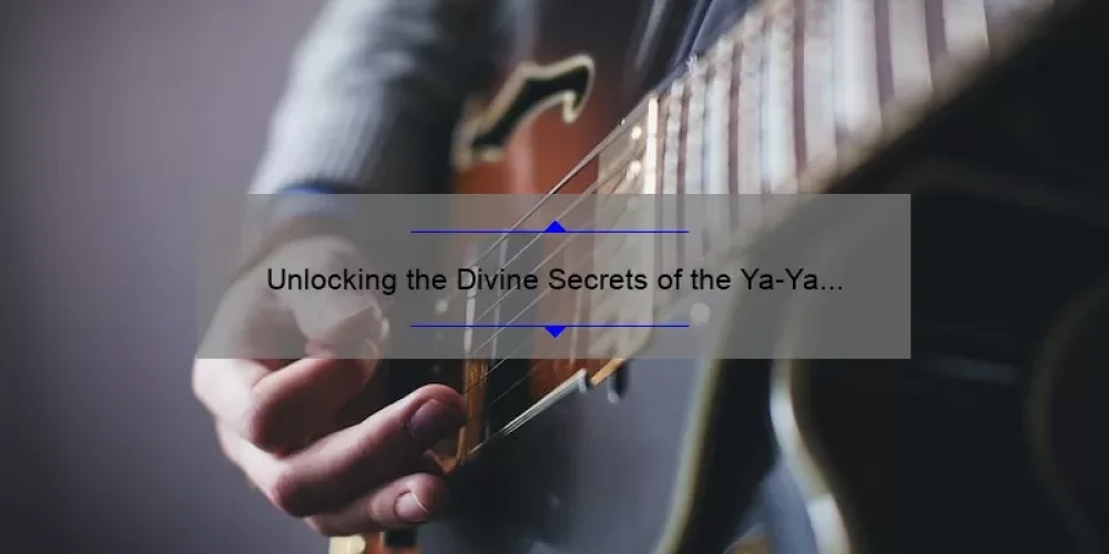 Unlocking the Divine Secrets of the Ya-Ya Sisterhood Soundtrack: A Story of Music, Memories, and Meaning [Expert Tips and Stats]