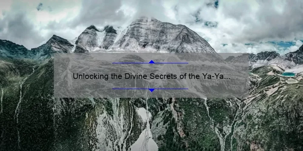 Unlocking the Divine Secrets of the Ya-Ya Sisterhood Trailer: A Compelling Story, Useful Information, and Surprising Statistics [For Fans and Newcomers Alike]