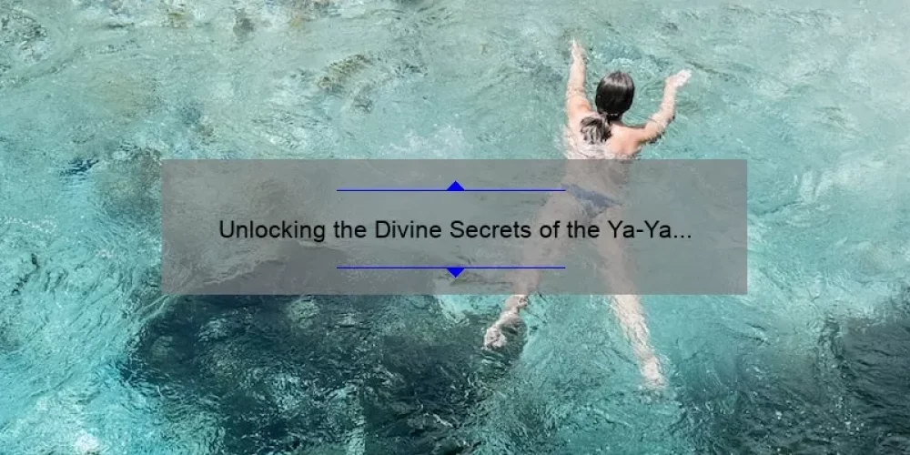 Unlocking the Divine Secrets of the Ya-Ya Sisterhood on Netflix: A Compelling Story, Practical Tips, and Eye-Opening Stats [For Fans and Newcomers]
