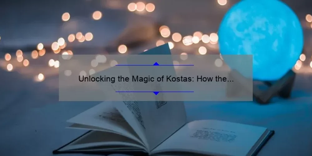 Unlocking the Magic of Kostas: How the Sisterhood of the Traveling Pants Changed Lives [5 Tips for Finding Your Own Kostas]