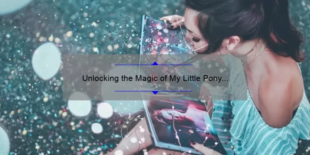 Unlocking the Magic of My Little Pony Sisterhood: A Heartwarming Story, Practical Tips, and Surprising Stats [For Fans and Collectors]