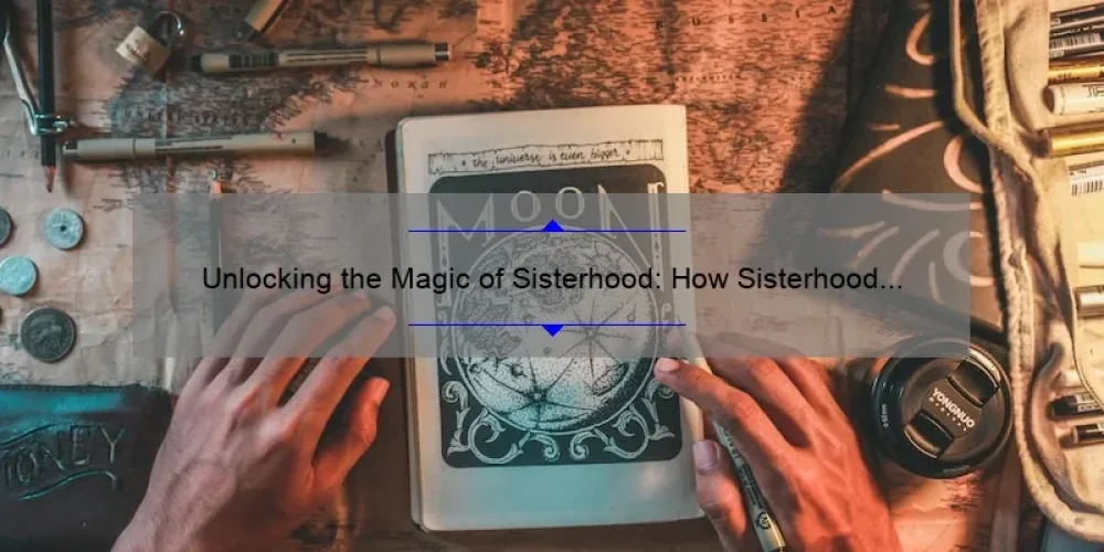 Unlocking the Magic of Sisterhood: How Sisterhood of the Traveling Pants Two Empowers Women [With Useful Tips and Stats]