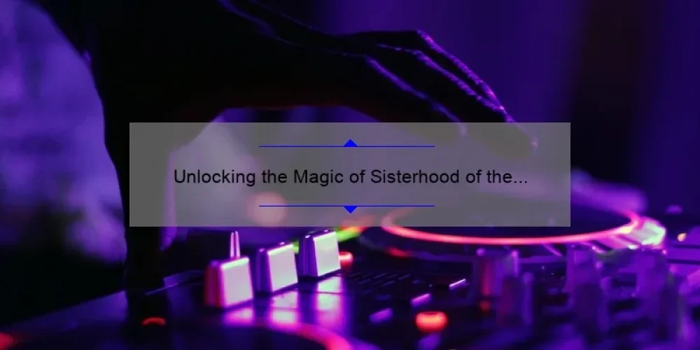Unlocking the Magic of Sisterhood of the Traveling Pants 2 Music: A Story of Friendship, Tips, and Stats [Ultimate Guide]
