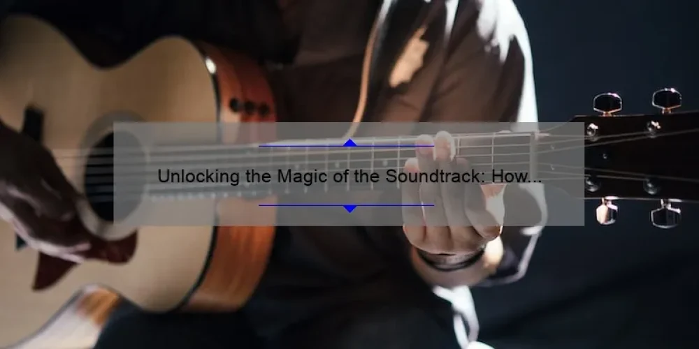 Unlocking the Magic of the Soundtrack: How Sisterhood of the Traveling Pants 2’s Music Brings Women Together [Expert Tips and Stats]