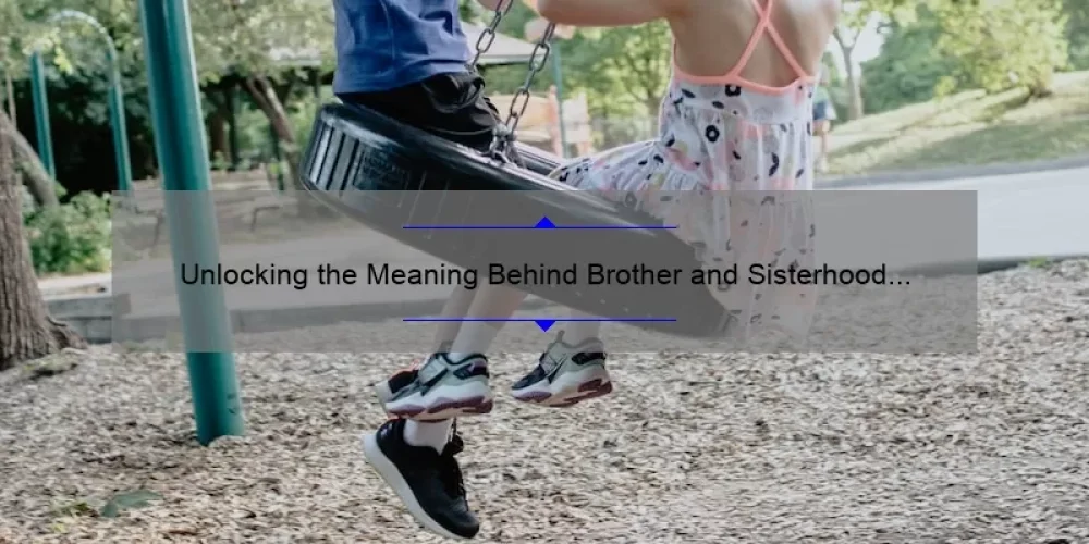 Unlocking the Meaning Behind Brother and Sisterhood Lyrics: A Guide to Understanding and Appreciating the Bond [With Stats and Personal Stories]