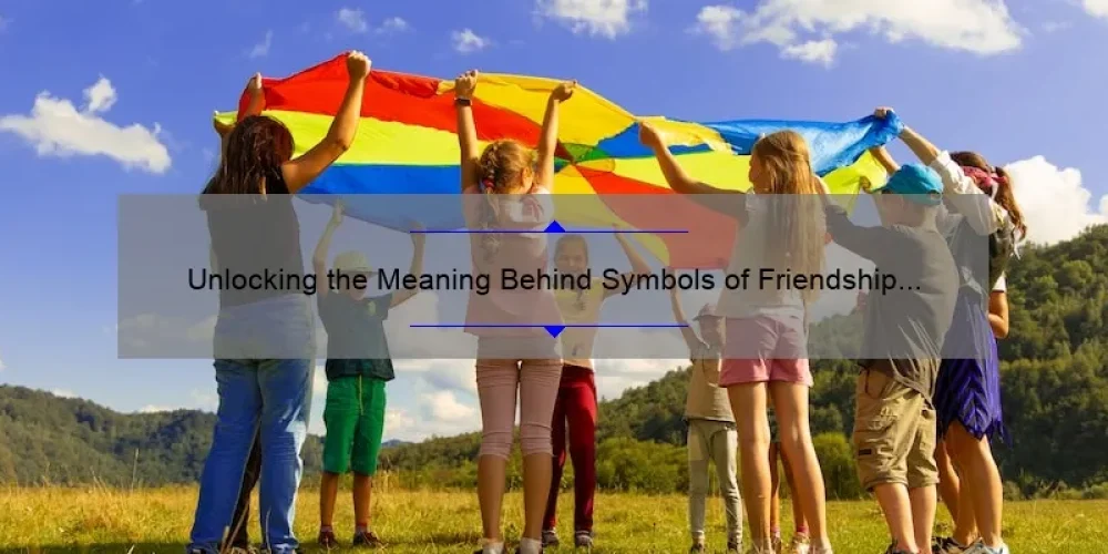 Unlocking the Meaning Behind Symbols of Friendship and Sisterhood: A Personal Story and Practical Guide [with Stats and Tips]