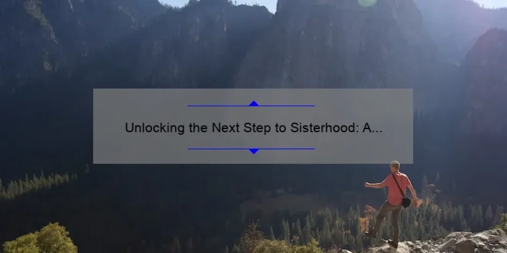 Unlocking the Next Step to Sisterhood: A Personal Story and Practical Tips [With Stats and Solutions]