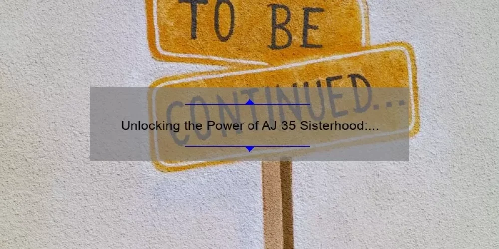 Unlocking the Power of AJ 35 Sisterhood: A Personal Story and Practical Tips [With Stats and Solutions]