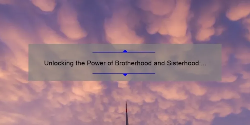 Unlocking the Power of Brotherhood and Sisterhood: A Personal Story and Practical Guide [with Stats and Tips]