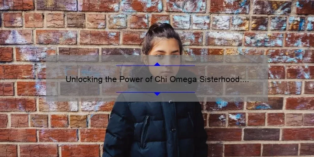 Unlocking the Power of Chi Omega Sisterhood: A Personal Story and Practical Tips [With Stats and Solutions]