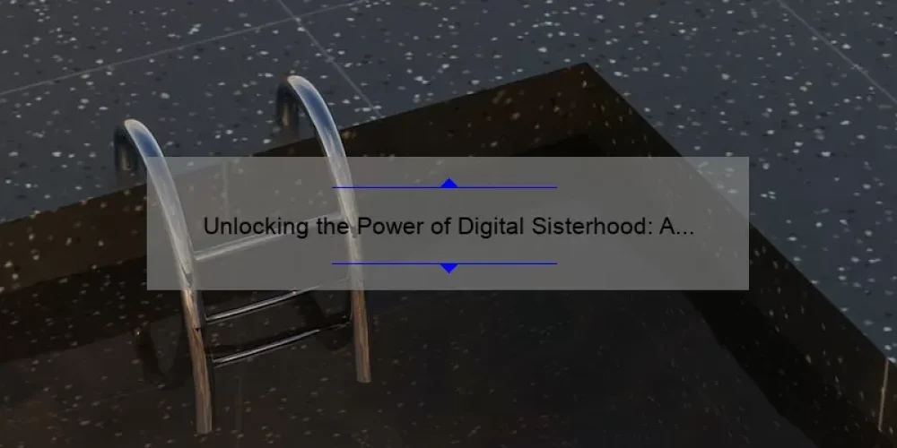 Unlocking the Power of Digital Sisterhood