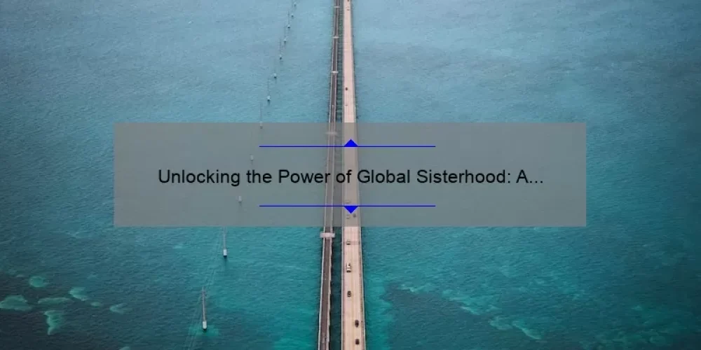 Unlocking the Power of Global Sisterhood: A Story of Connection and Empowerment [5 Key Strategies]