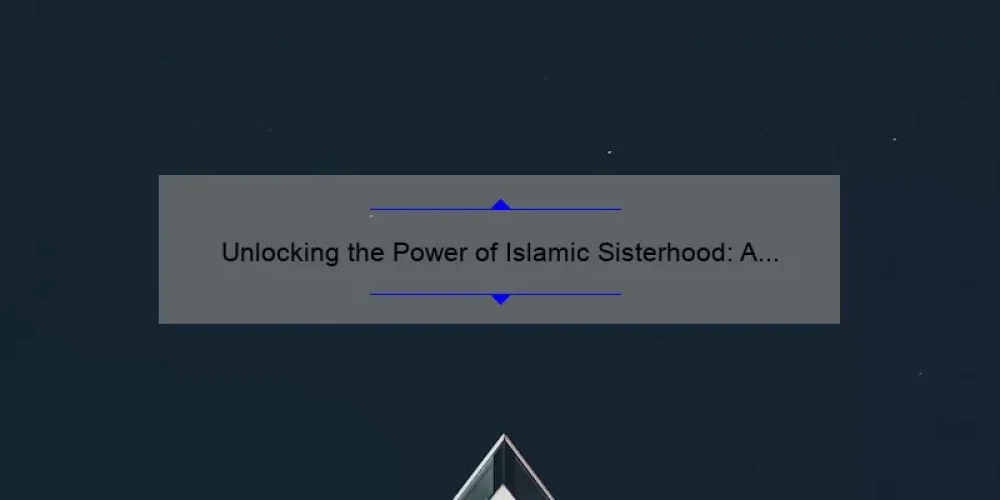 Unlocking the Power of Islamic Sisterhood: A Personal Story and 5 Key Strategies for Building Strong Bonds [Expert Tips]