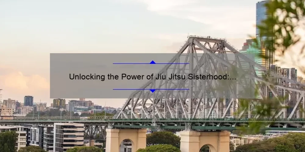 Unlocking the Power of Jiu Jitsu Sisterhood: A Personal Story and Practical Guide [with Stats and Tips]