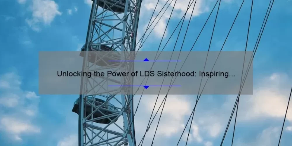 Unlocking the Power of LDS Sisterhood: Inspiring Stories, Practical Tips, and Eye-Opening Stats [Ultimate Guide]