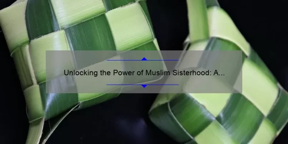 Unlocking the Power of Muslim Sisterhood: A Personal Story and Practical Guide [with Statistics and Tips]