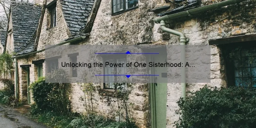 Unlocking the Power of One Sisterhood: A Story of Unity and Empowerment [5 Tips for Building Strong Bonds and Overcoming Challenges]