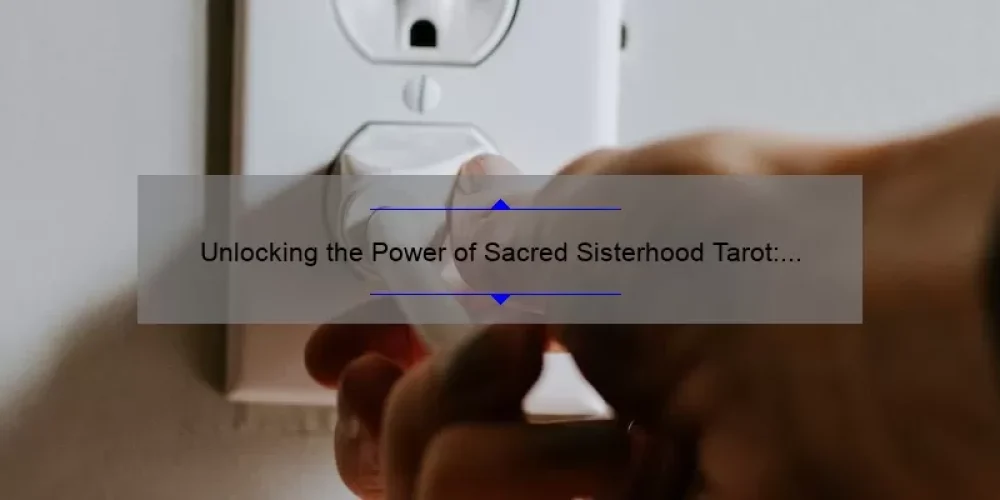 Unlocking the Power of Sacred Sisterhood Tarot: A Personal Journey to Discovering Your Inner Wisdom [Expert Tips and Stats Included]