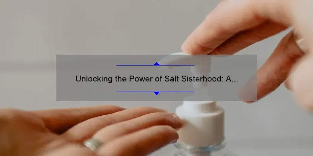 Unlocking the Power of Salt Sisterhood: A Story of Connection and Health Benefits [5 Surprising Facts and Tips for Joining the Movement]