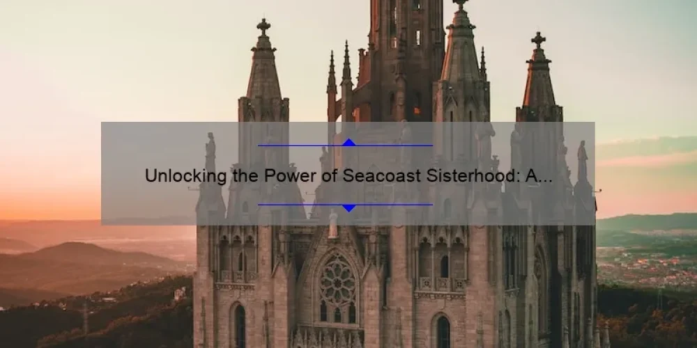 Unlocking the Power of Seacoast Sisterhood: A Story of Connection and Empowerment [5 Tips for Building Strong Bonds and Overcoming Isolation]