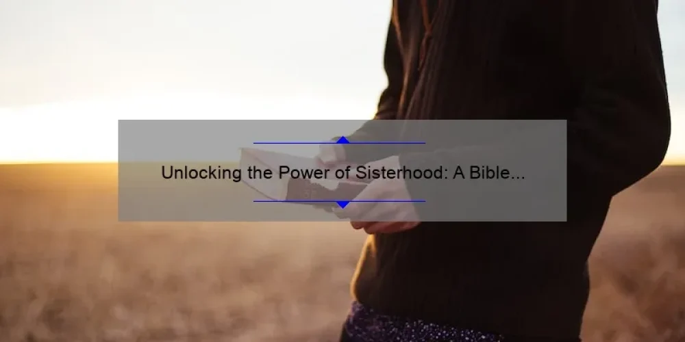 Unlocking the Power of Sisterhood: A Bible Study Guide for Women [with Real-Life Stories and Practical Tips]