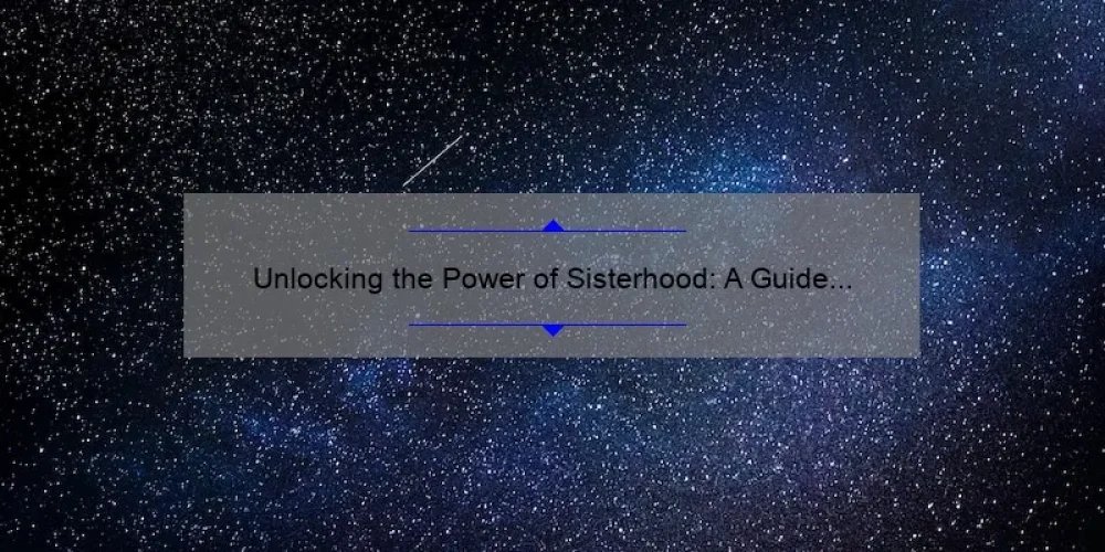 Unlocking the Power of Sisterhood: A Guide to River Valley Sisterhood Night [Featuring Inspiring Stories, Practical Tips, and Eye-Opening Statistics]