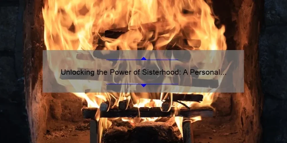 Unlocking the Power of Sisterhood: A Personal Story and 10 Answers to Your Burning Questions [Expert Advice Included]