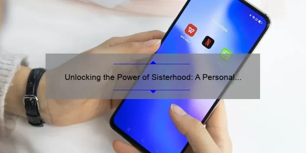 Unlocking the Power of Sisterhood: A Personal Story and 5 Key Characteristics [Expert Tips]