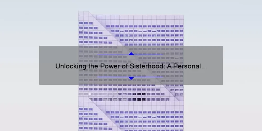 Unlocking the Power of Sisterhood: A Personal Story and 5 Key Strategies for Building Strong Bonds [Keyword: Concept of Sisterhood]