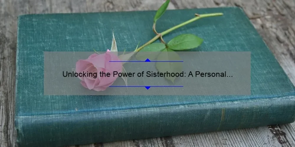 Unlocking the Power of Sisterhood: A Personal Story and 5 Proven Strategies for Regular Connection [Keyword: Sisterhood Regular]
