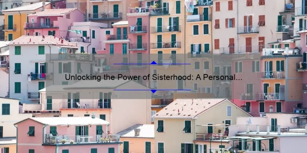 Unlocking the Power of Sisterhood: A Personal Story and 5 Statistics to Strengthen Your Bonds [Expert Tips Included]