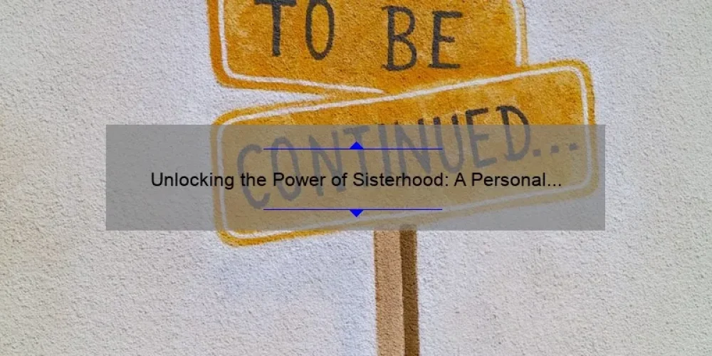 Unlocking the Power of Sisterhood: A Personal Story and 5 Statistics to Strengthen Your Bonds [Keyword: Sisterhood, Not Cisterhood]
