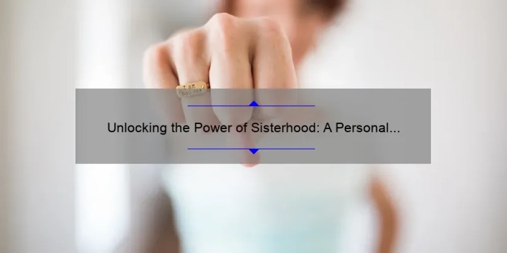Unlocking the Power of Sisterhood: A Personal Story and 5 Statistics to Strengthen Your TNS Bonds [Expert Tips Included]