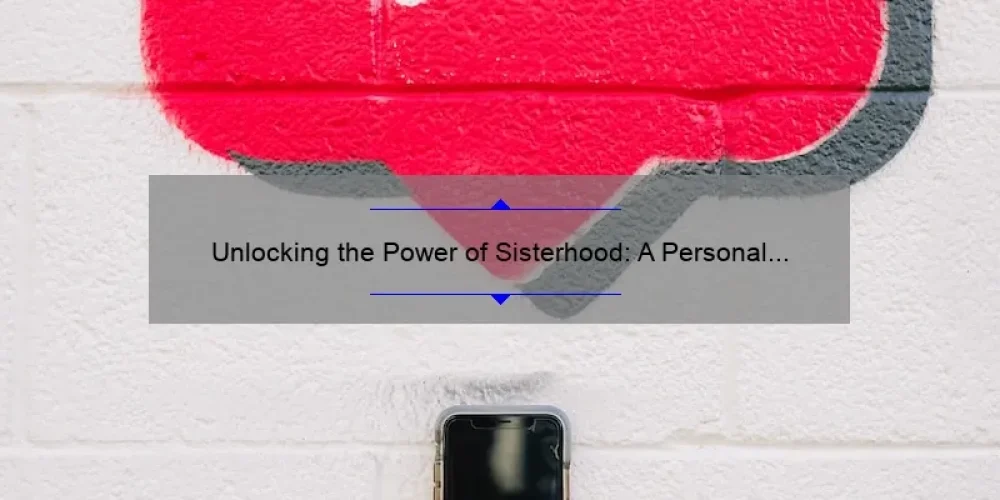 Unlocking the Power of Sisterhood: A Personal Story and 5 Tips for Building a Strong Social Circle [Keyword: Sisterhood Social]