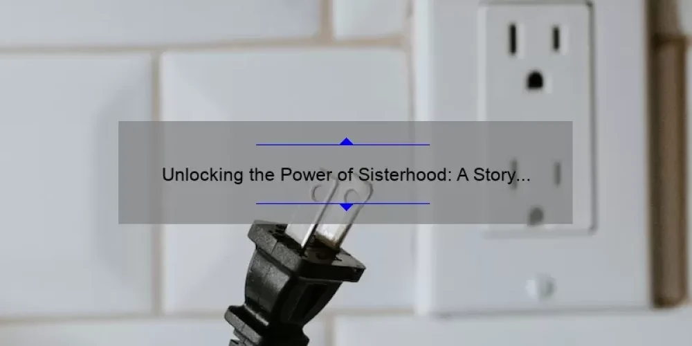 Unlocking the Power of Sisterhood: A Story of Connection and Empowerment [5 Tips for Hosting a Successful Sisterhood Event]