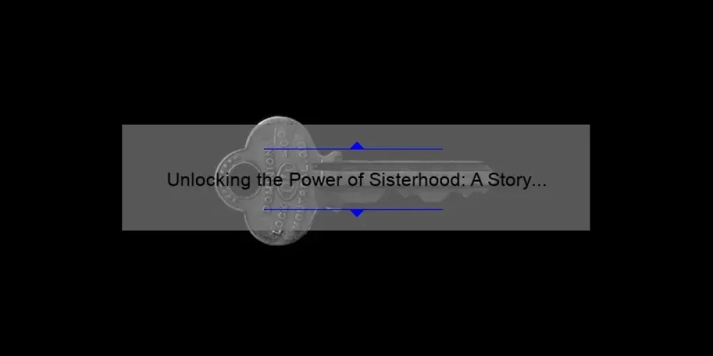 Unlocking the Power of Sisterhood: A Story of Connection and Support [5 Key Chain Ideas]