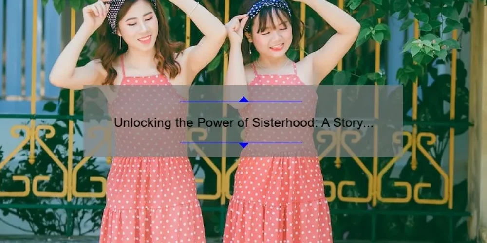 Unlocking the Power of Sisterhood: A Story of Empowerment and Practical Tips [With Stats and Solutions] for Women