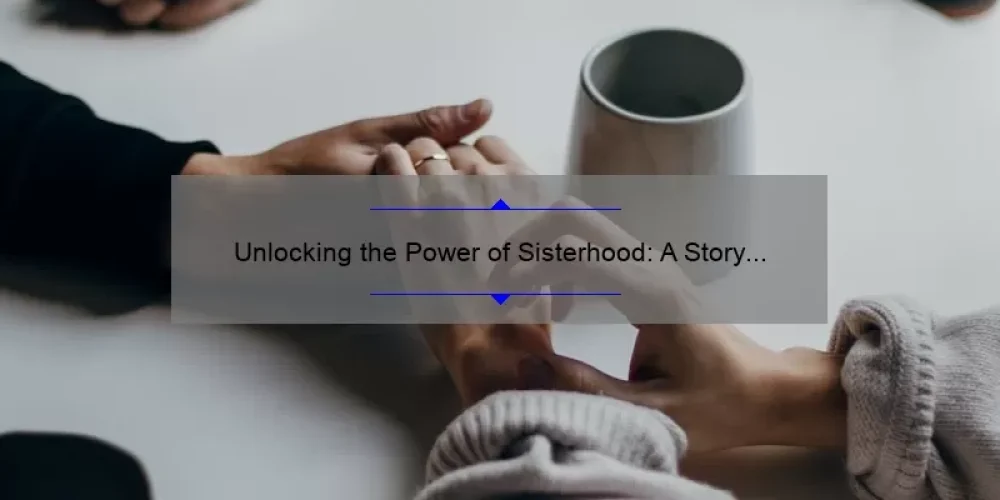 Unlocking the Power of Sisterhood: A Story of Support and Empowerment [5 Mottoes for Stronger Bonds]