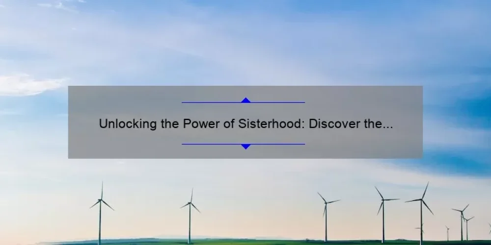 Unlocking the Power of Sisterhood: Discover the 4 Vital Components [with Stats and Solutions]